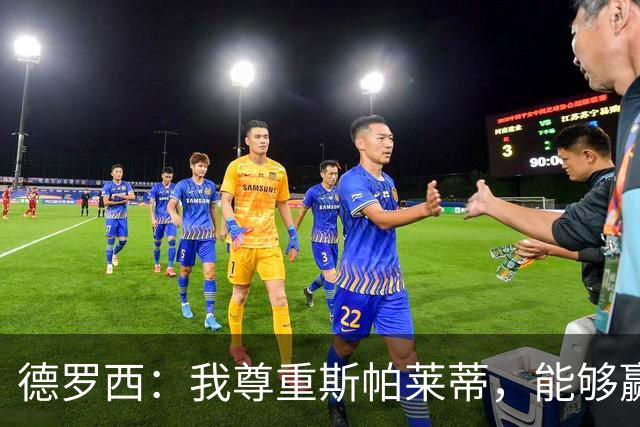 德罗西：我尊重斯帕莱蒂，能够赢得比赛感到非常高兴
