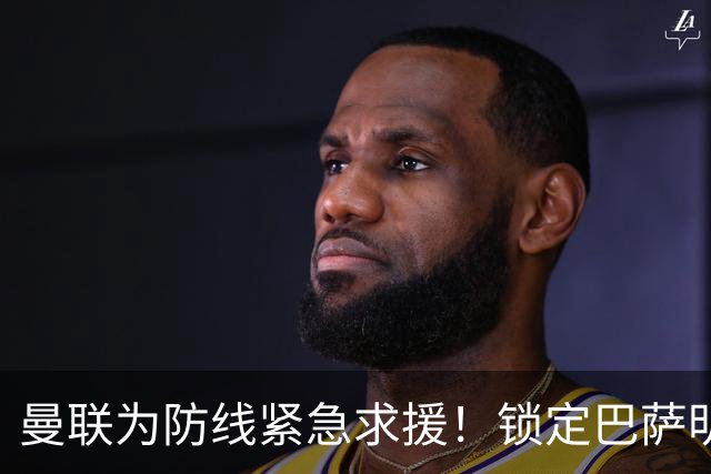 曼联为防线紧急求援！锁定巴萨明星后卫孔德